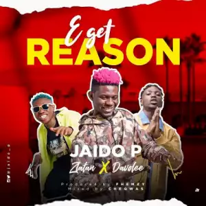 Jaido P - E Get Reason ft. Zlatan, Davolee